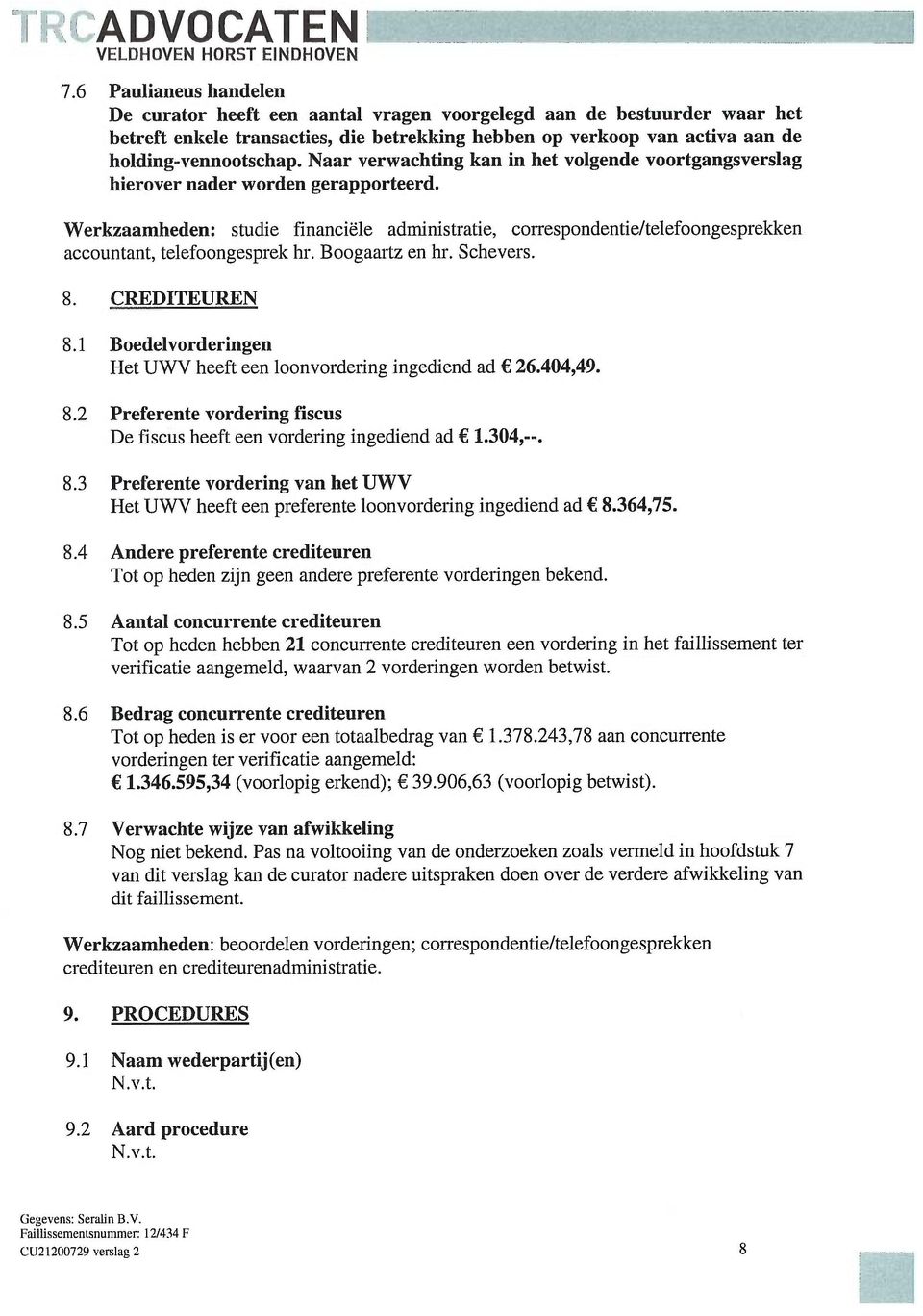 8. CRDITURN 8.1 Bodlvordringn Ht UWV hft n loonvordring ingdind ad 26.404,49. 8.2 Prfrnt vordring fiscus D fiscus hft n vordring ingdind ad 1.304,--. 8.3 Prfrnt vordring van ht UWV Ht UWV hft n prfrnt loonvordring ingdind ad 8.