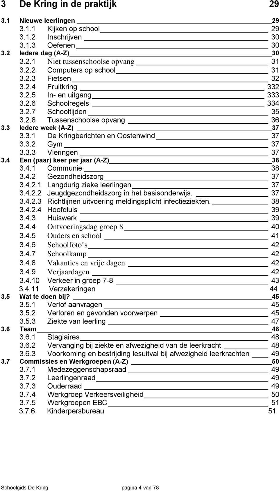 3.2 Gym 37 3.4 3.3.3 Vieringen 37 Een (paar) keer per jaar (A-Z) 38 3.4.1 Communie 38 3.4.2 Gezondheidszorg 37 3.4.2.1 Langdurig zieke leerlingen 37 3.4.2.2 Jeugdgezondheidszorg in het basisonderwijs.