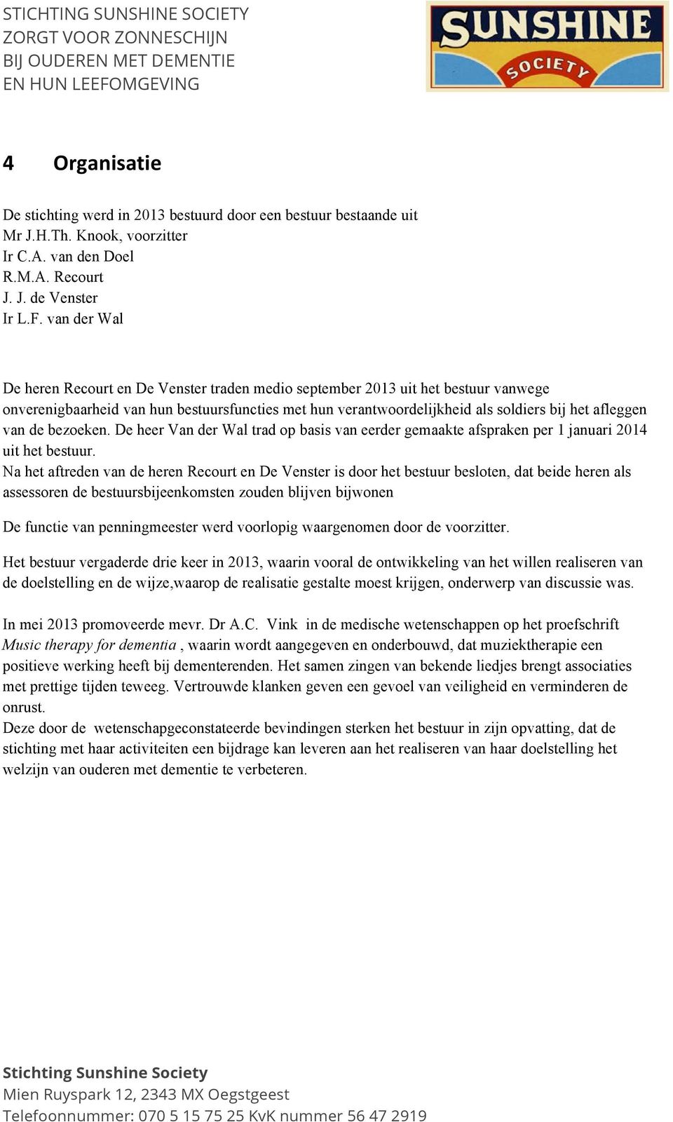 van de bezoeken. De heer Van der Wal trad op basis van eerder gemaakte afspraken per 1 januari 2014 uit het bestuur.