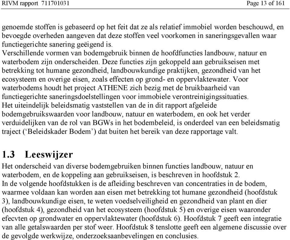 Deze functies zijn gekoppeld aan gebruikseisen met betrekking tot humane gezondheid, landbouwkundige praktijken, gezondheid van het ecosysteem en overige eisen, zoals effecten op grond- en