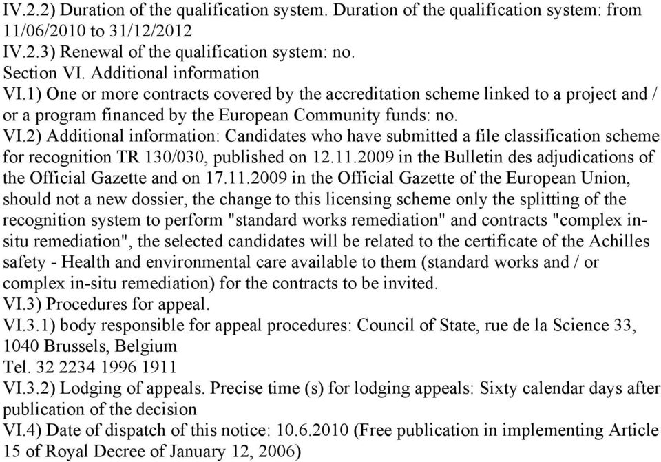 11.2009 in the Bulletin des adjudications of the Official Gazette and on 17.11.2009 in the Official Gazette of the European Union, should not a new dossier, the change to this licensing scheme only