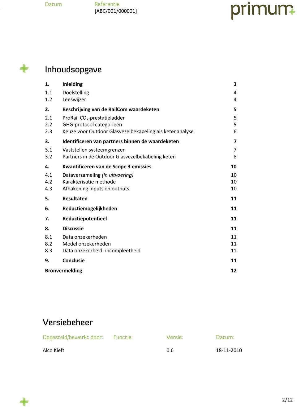 2 Partners in de Outdoor Glasvezelbekabeling keten 8 4. Kwantificeren van de Scope 3 emissies 10 4.1 Dataverzameling (in uitvoering) 10 4.2 Karakterisatie methode 10 4.