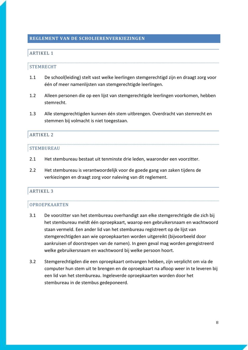 2 Alleen personen die op een lijst van stemgerechtigde leerlingen voorkomen, hebben stemrecht. 1.3 Alle stemgerechtigden kunnen één stem uitbrengen.