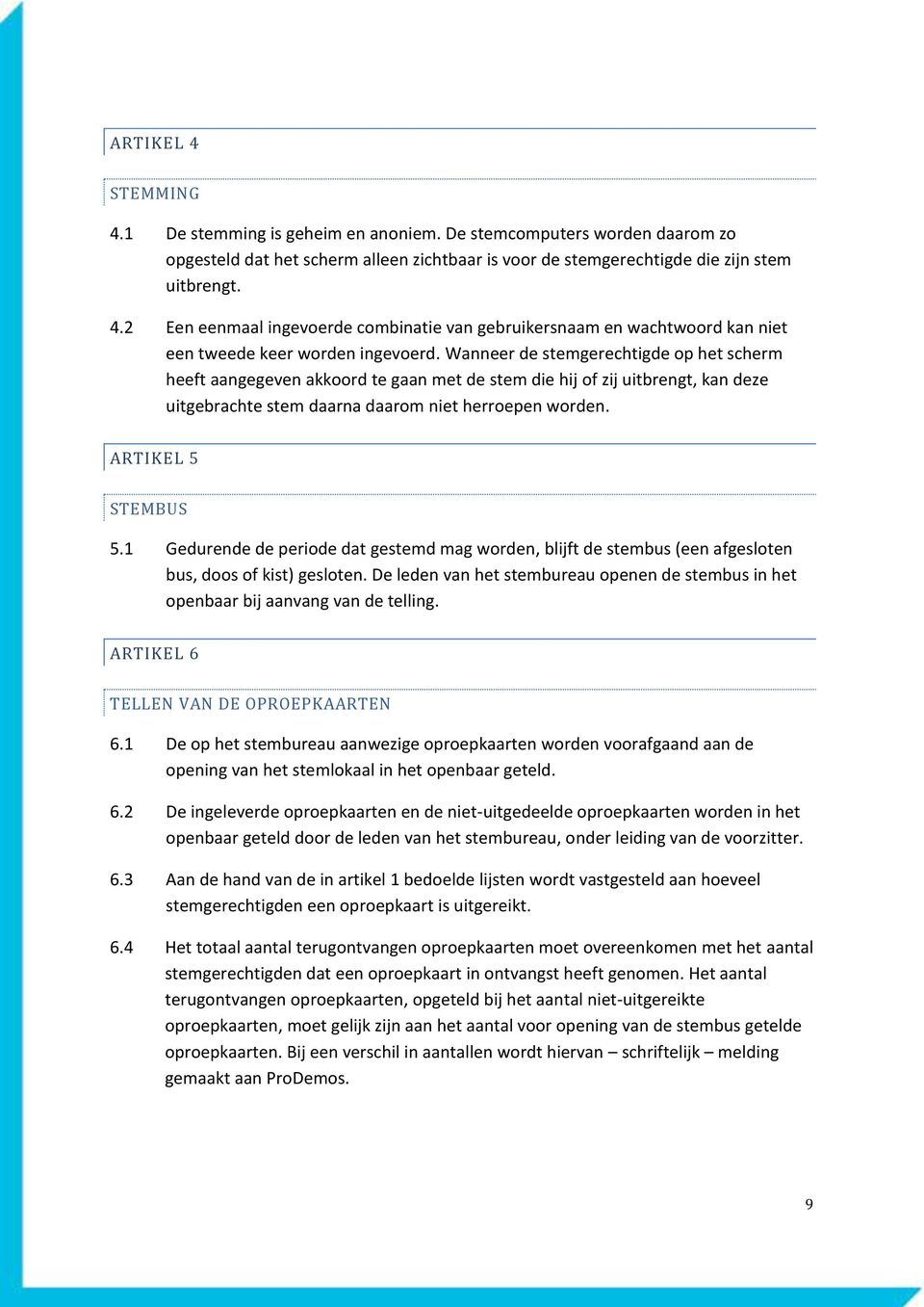 1 Gedurende de periode dat gestemd mag worden, blijft de stembus (een afgesloten bus, doos of kist) gesloten. De leden van het stembureau openen de stembus in het openbaar bij aanvang van de telling.