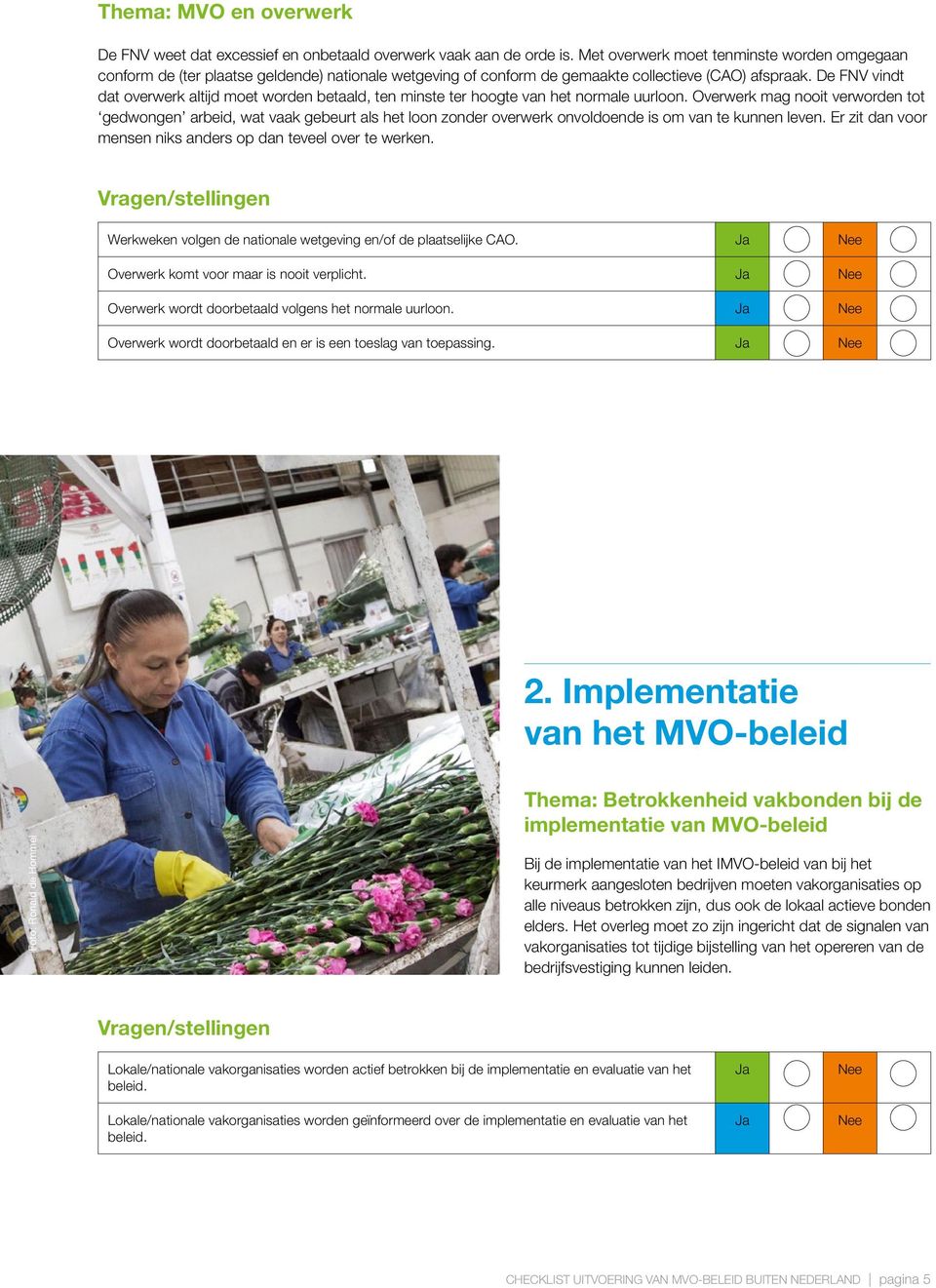 De FNV vindt dat overwerk altijd moet worden betaald, ten minste ter hoogte van het normale uurloon.