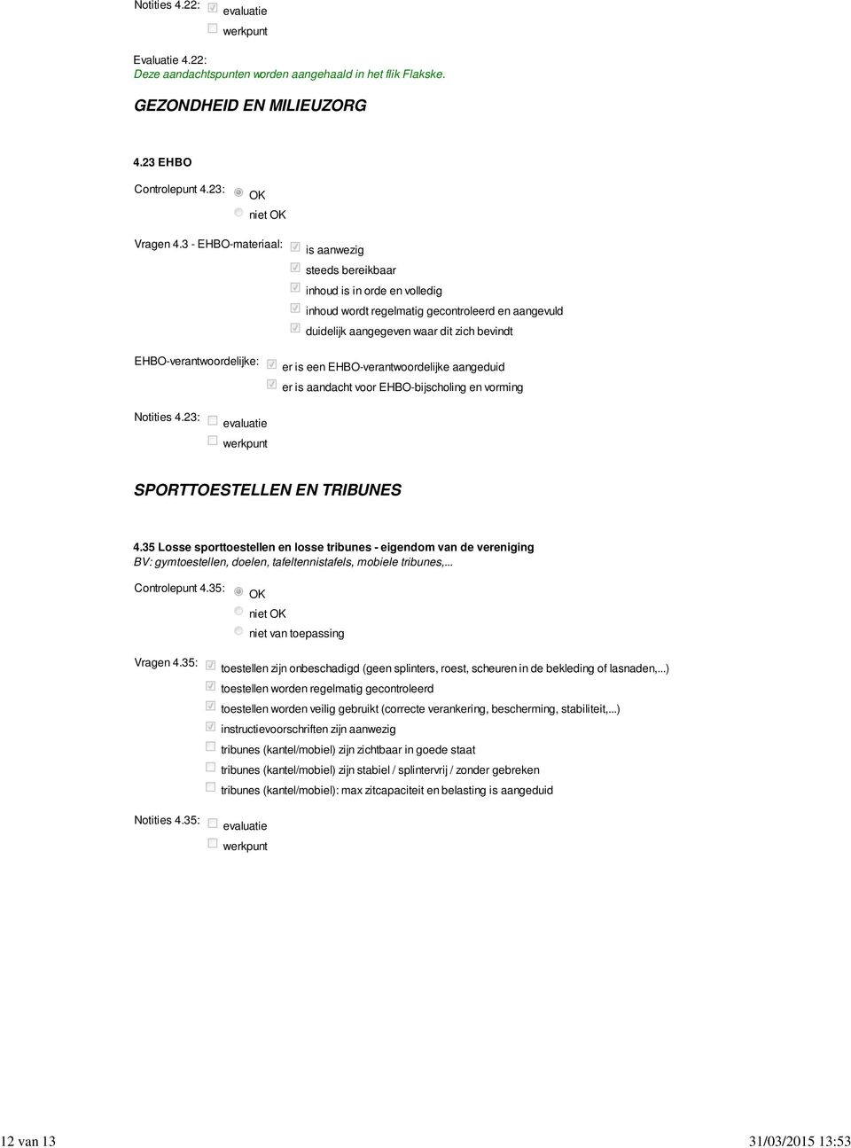 er is een EHBO-verantwoordelijke aangeduid er is aandacht voor EHBO-bijscholing en vorming Notities 4.23: SPORTTOESTELLEN EN TRIBUNES 4.