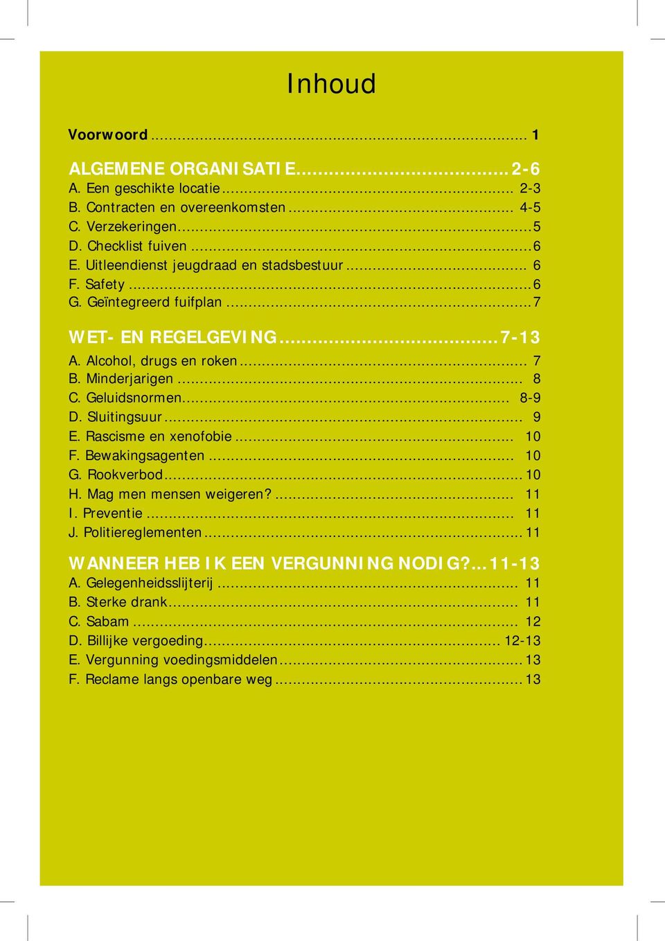 .. 8-9 D. Sluitingsuur... 9 E. Rascisme en xenofobie... 10 F. Bewakingsagenten... 10 G. Rookverbod... 10 H. Mag men mensen weigeren?... 11 I. Preventie... 11 J. Politiereglementen.