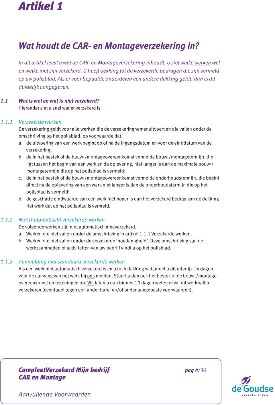 1 Wat is wel en wat is niet verzekerd? Hieronder ziet u snel wat er verzekerd is. 1.1.1 Verzekerde werken De verzekering geldt voor alle werken die de verzekeringnemer uitvoert en die vallen onder de omschrijving op het polisblad, op voorwaarde dat: a.