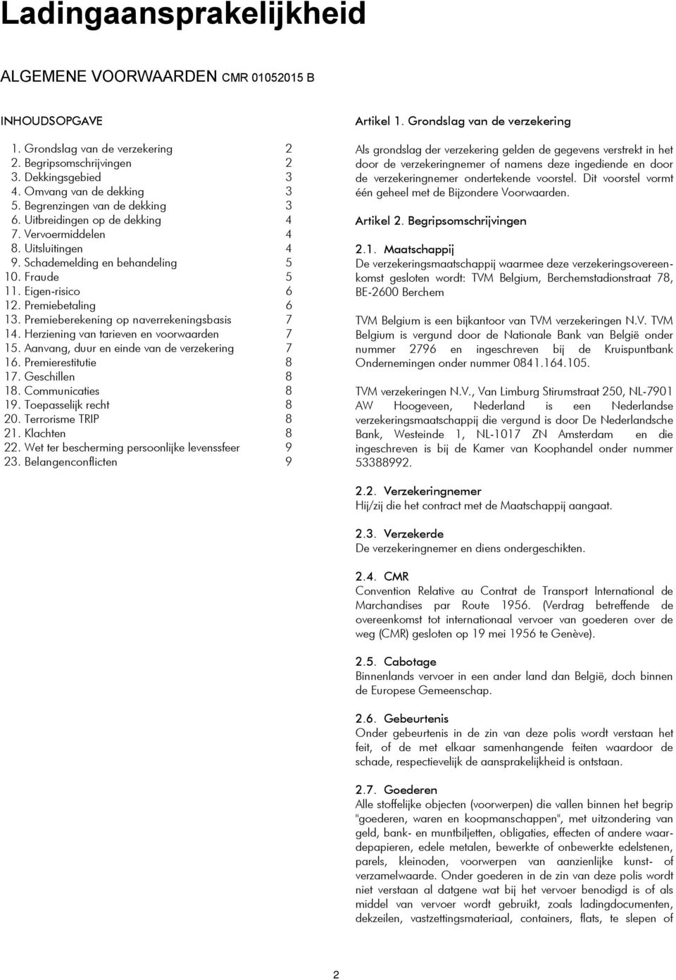 Premieberekening op naverrekeningsbasis 7 14. Herziening van tarieven en voorwaarden 7 15. Aanvang, duur en einde van de verzekering 7 16. Premierestitutie 8 17. Geschillen 8 18. Communicaties 8 19.