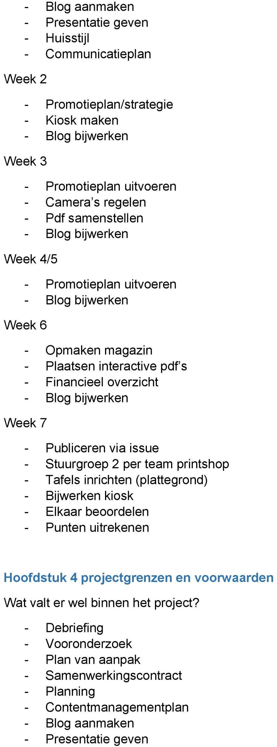 issue - Stuurgroep 2 per team printshop - Tafels inrichten (plattegrond) - Bijwerken kiosk - Elkaar beoordelen - Punten