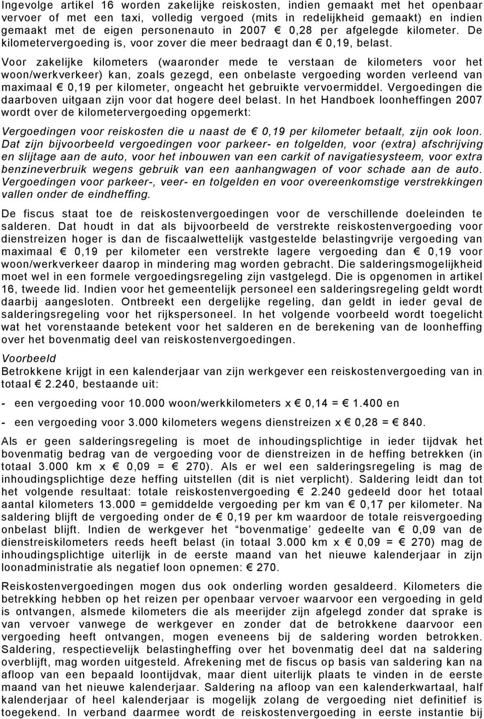 Voor zakelijke kilometers (waaronder mede te verstaan de kilometers voor het woon/werkverkeer) kan, zoals gezegd, een onbelaste vergoeding worden verleend van maximaal 0,19 per kilometer, ongeacht