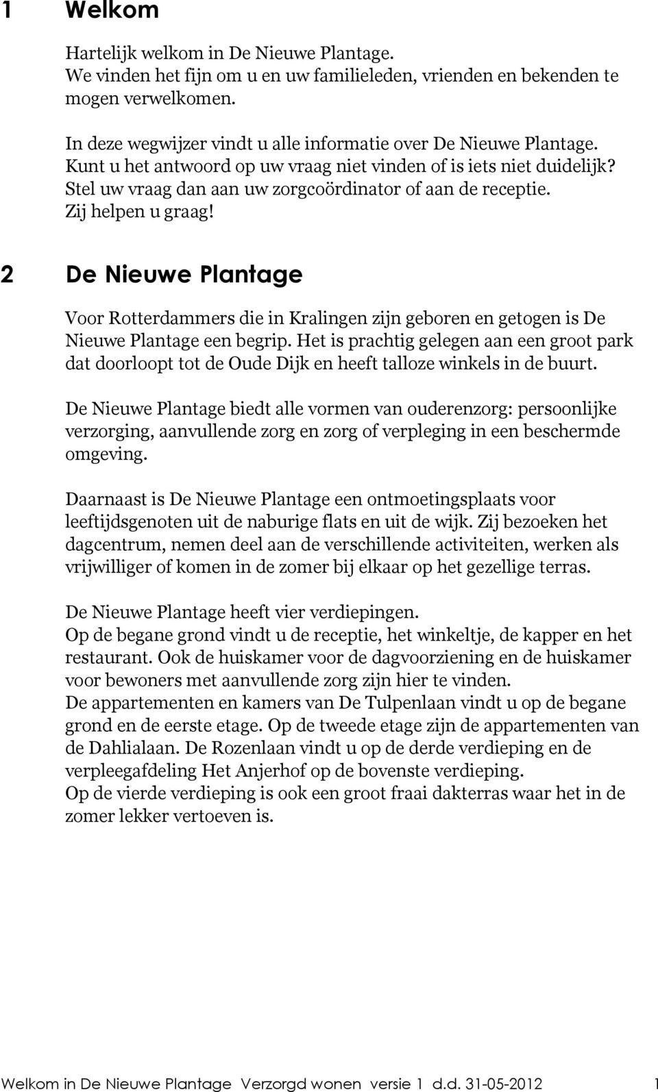 Zij helpen u graag! 2 De Nieuwe Plantage Voor Rotterdammers die in Kralingen zijn geboren en getogen is De Nieuwe Plantage een begrip.