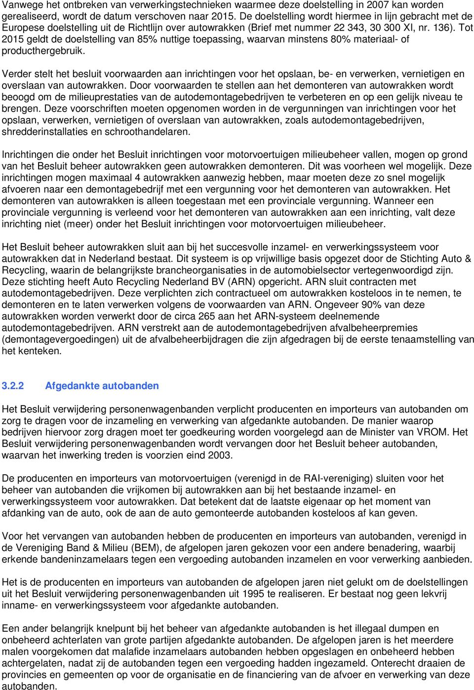 Tot 2015 geldt de doelstelling van 85% nuttige toepassing, waarvan minstens 80% materiaal- of producthergebruik.