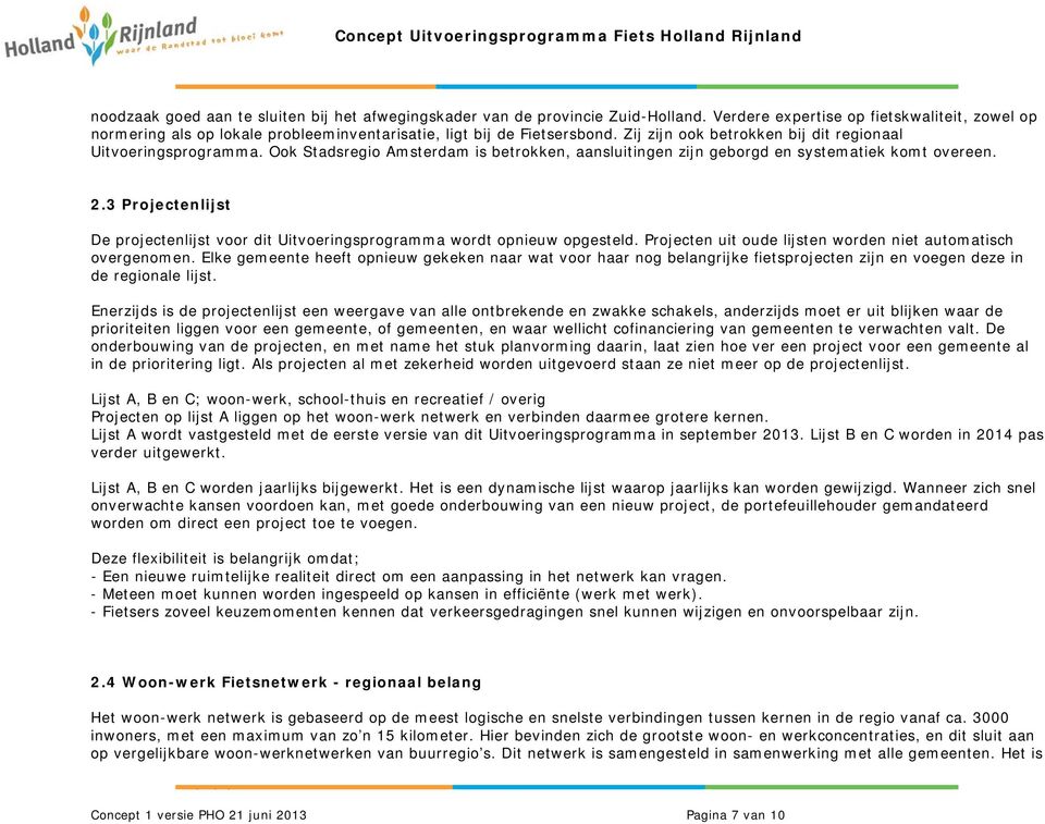 Ook Stadsregio Amsterdam is betrokken, aansluitingen zijn geborgd en systematiek komt overeen. 2.3 Projectenlijst De projectenlijst voor dit Uitvoeringsprogramma wordt opnieuw opgesteld.