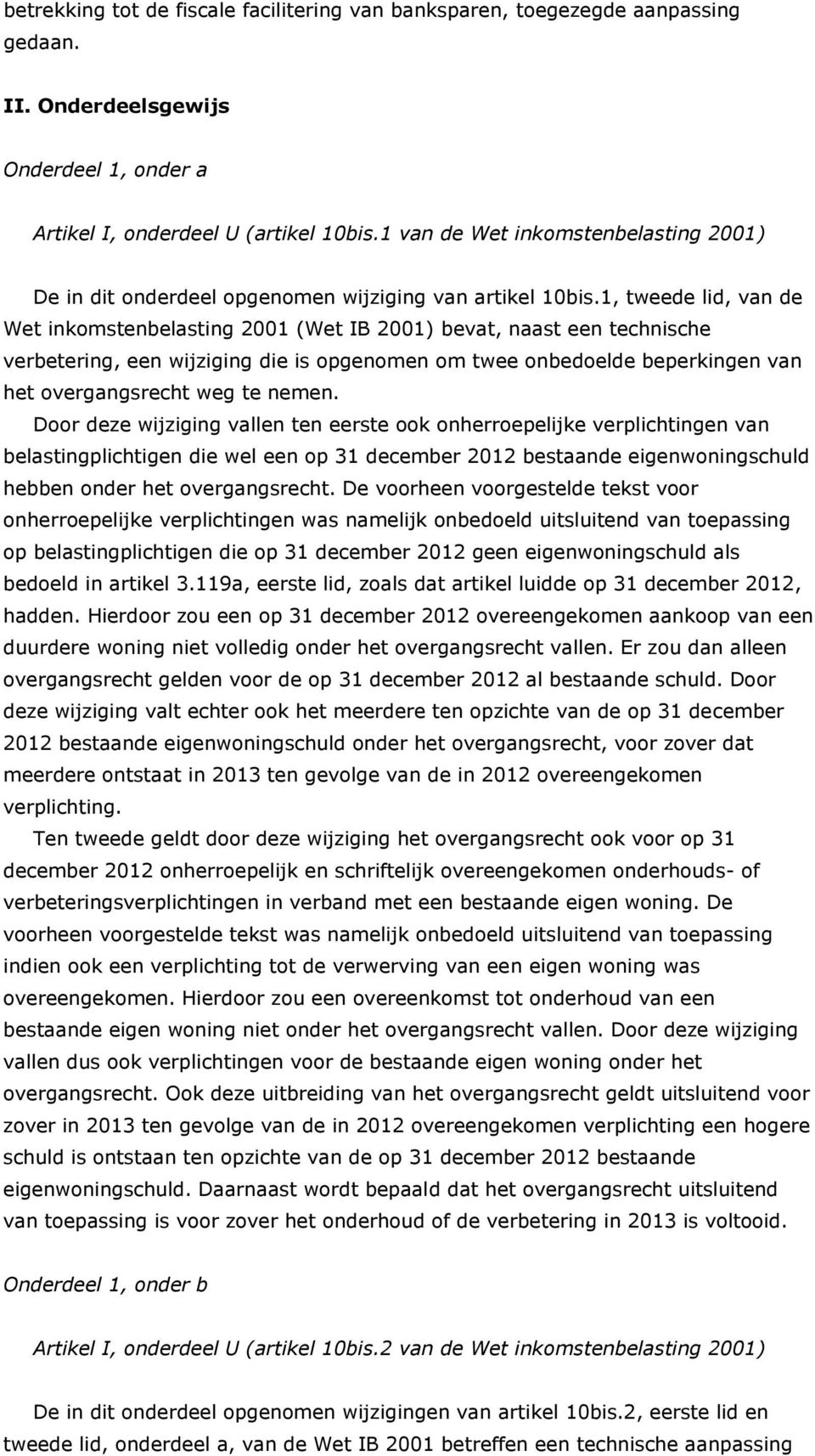 1, tweede lid, van de Wet inkomstenbelasting 2001 (Wet IB 2001) bevat, naast een technische verbetering, een wijziging die is opgenomen om twee onbedoelde beperkingen van het overgangsrecht weg te