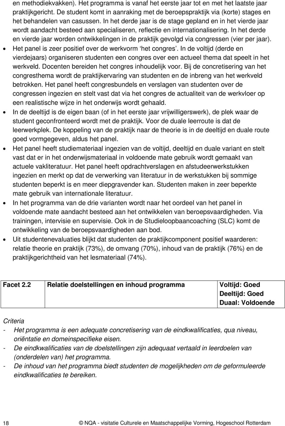 In het derde jaar is de stage gepland en in het vierde jaar wordt aandacht besteed aan specialiseren, reflectie en internationalisering.