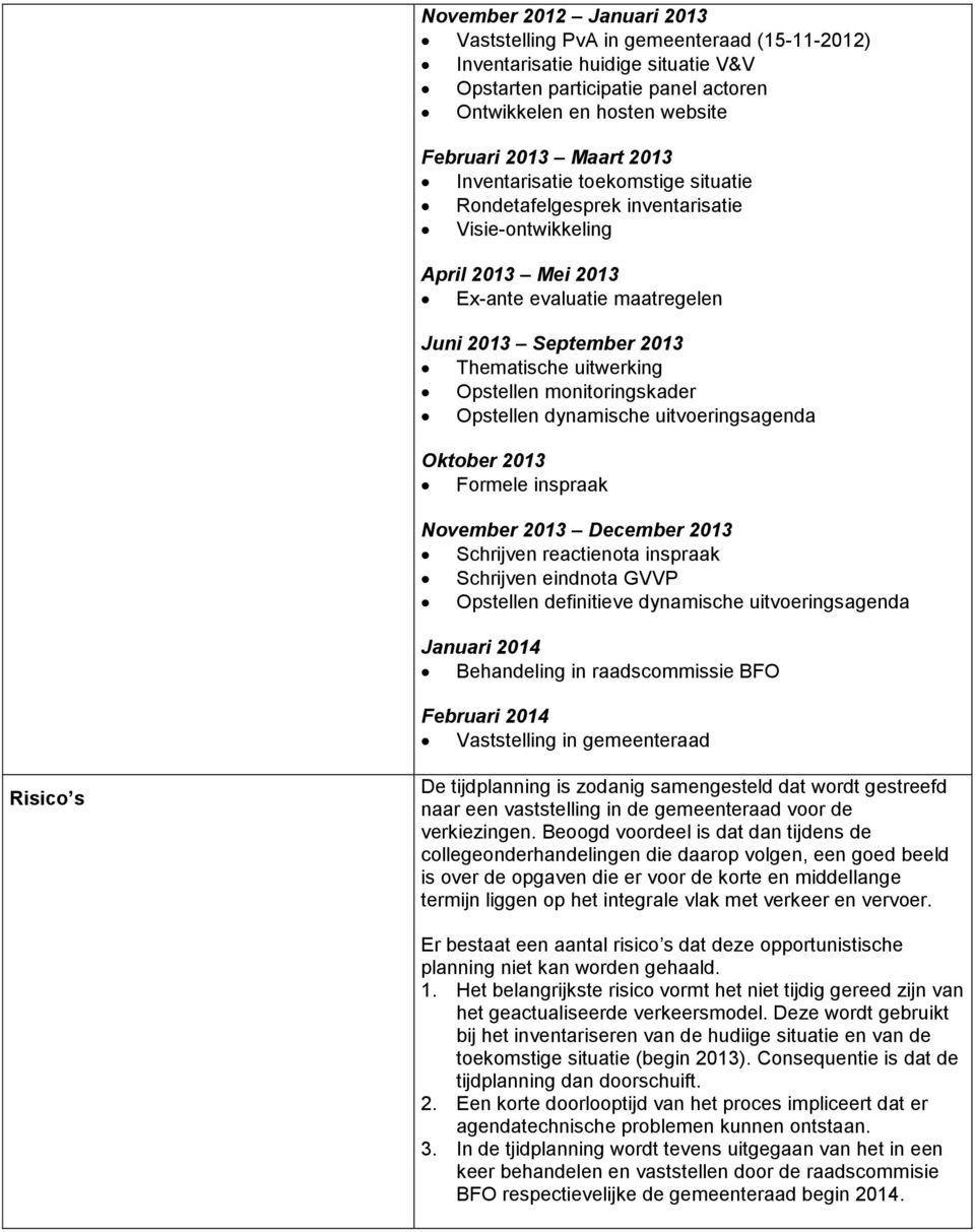 Opstellen monitoringskader Opstellen dynamische uitvoeringsagenda Oktober 2013 Formele inspraak November 2013 December 2013 Schrijven reactienota inspraak Schrijven eindnota GVVP Opstellen