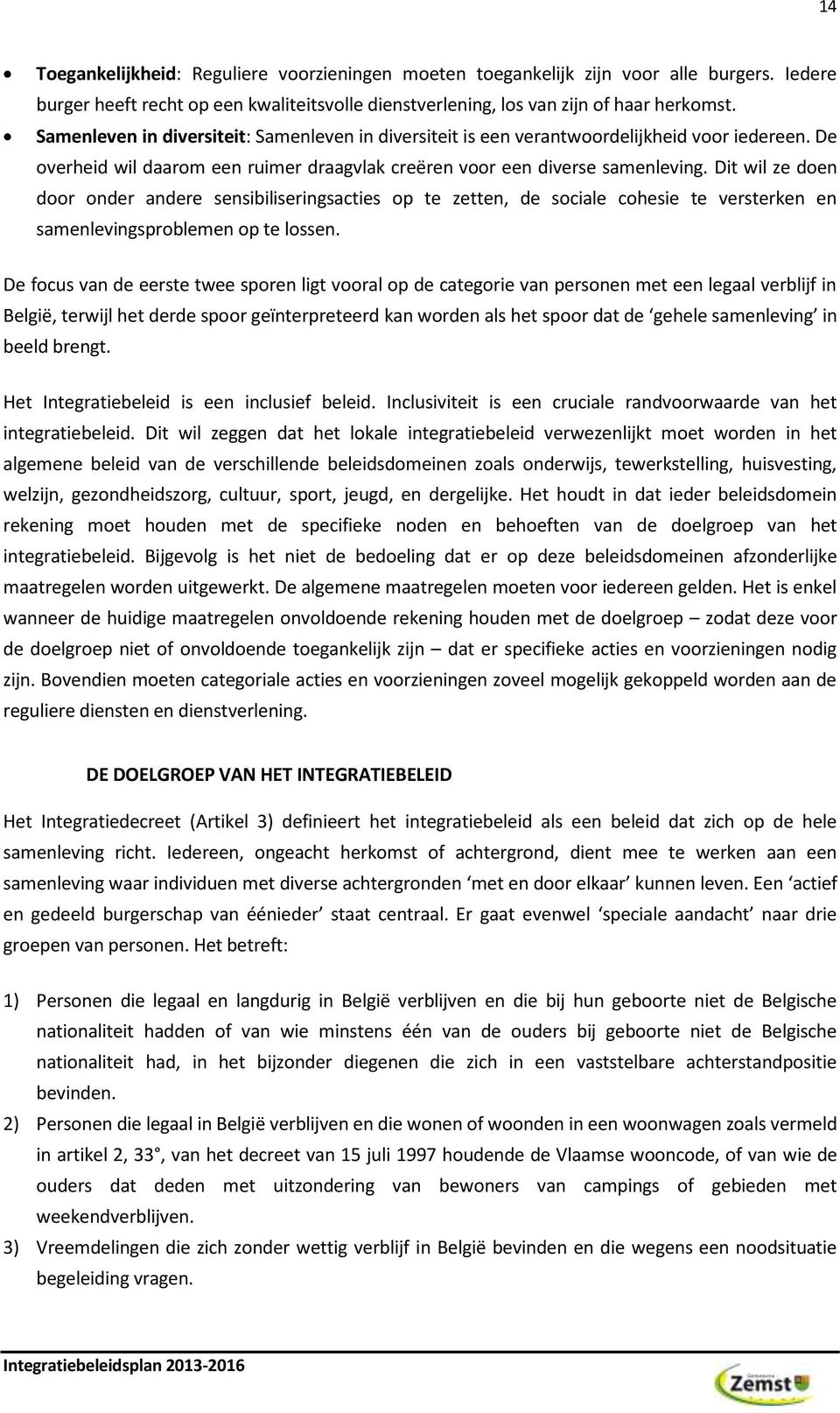 Dit wil ze doen door onder andere sensibiliseringsacties op te zetten, de sociale cohesie te versterken en samenlevingsproblemen op te lossen.