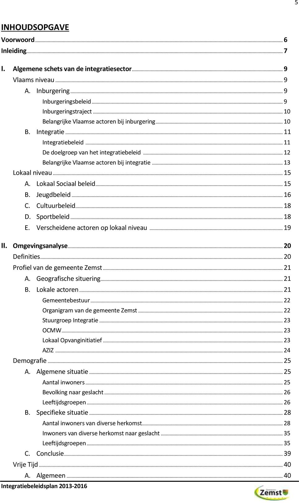 .. 13 Lokaal niveau... 15 A. Lokaal Sociaal beleid... 15 B. Jeugdbeleid... 16 C. Cultuurbeleid... 18 D. Sportbeleid... 18 E. Verscheidene actoren op lokaal niveau... 19 II. Omgevingsanalyse.