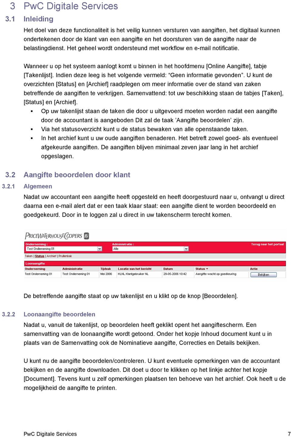 belastingdienst. Het geheel wordt ondersteund met workflow en e-mail notificatie. Wanneer u op het systeem aanlogt komt u binnen in het hoofdmenu [Online Aangifte], tabje [Takenlijst].