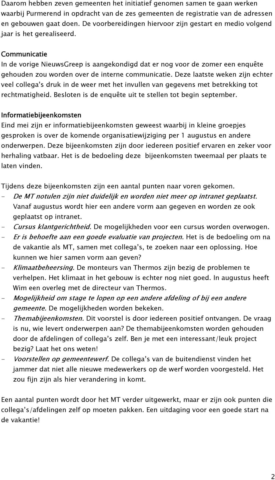 Communicatie In de vorige NieuwsGreep is aangekondigd dat er nog voor de zomer een enquête gehouden zou worden over de interne communicatie.