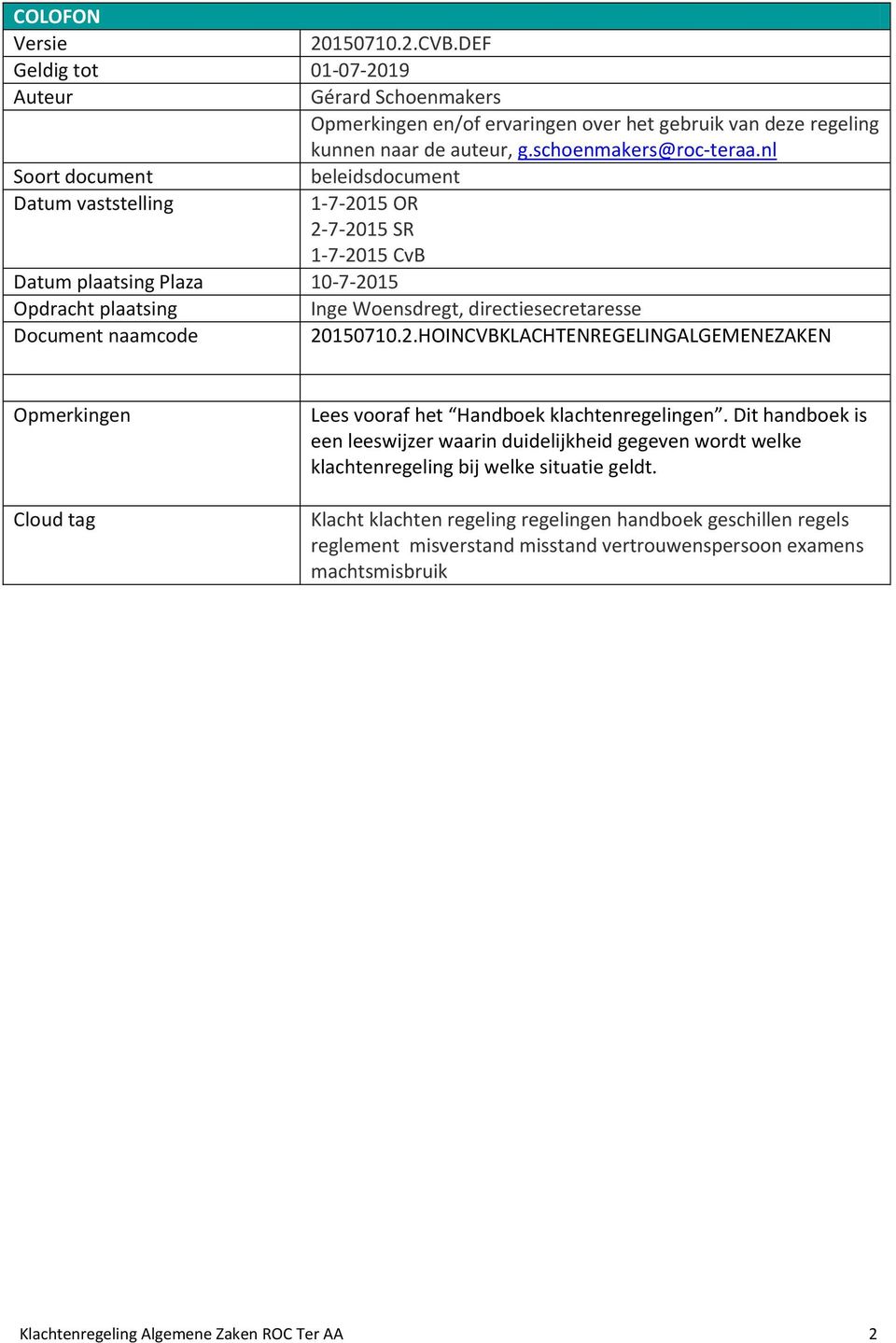 20150710.2.HOINCVBKLACHTENREGELINGALGEMENEZAKEN Opmerkingen Cloud tag Lees vooraf het Handboek klachtenregelingen.