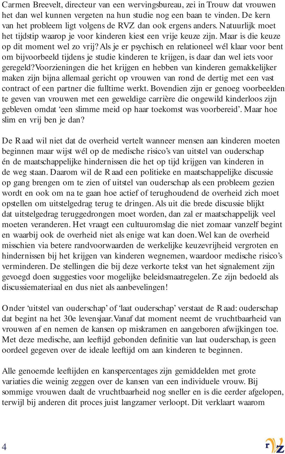 Als je er psychisch en relationeel wél klaar voor bent om bijvoorbeeld tijdens je studie kinderen te krijgen, is daar dan wel iets voor geregeld?