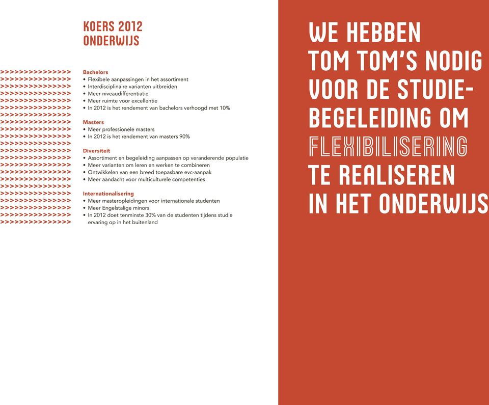 leren en werken te combineren Ontwikkelen van een breed toepasbare evc-aanpak Meer aandacht voor multiculturele competenties Internationalisering Meer masteropleidingen voor internationale studenten