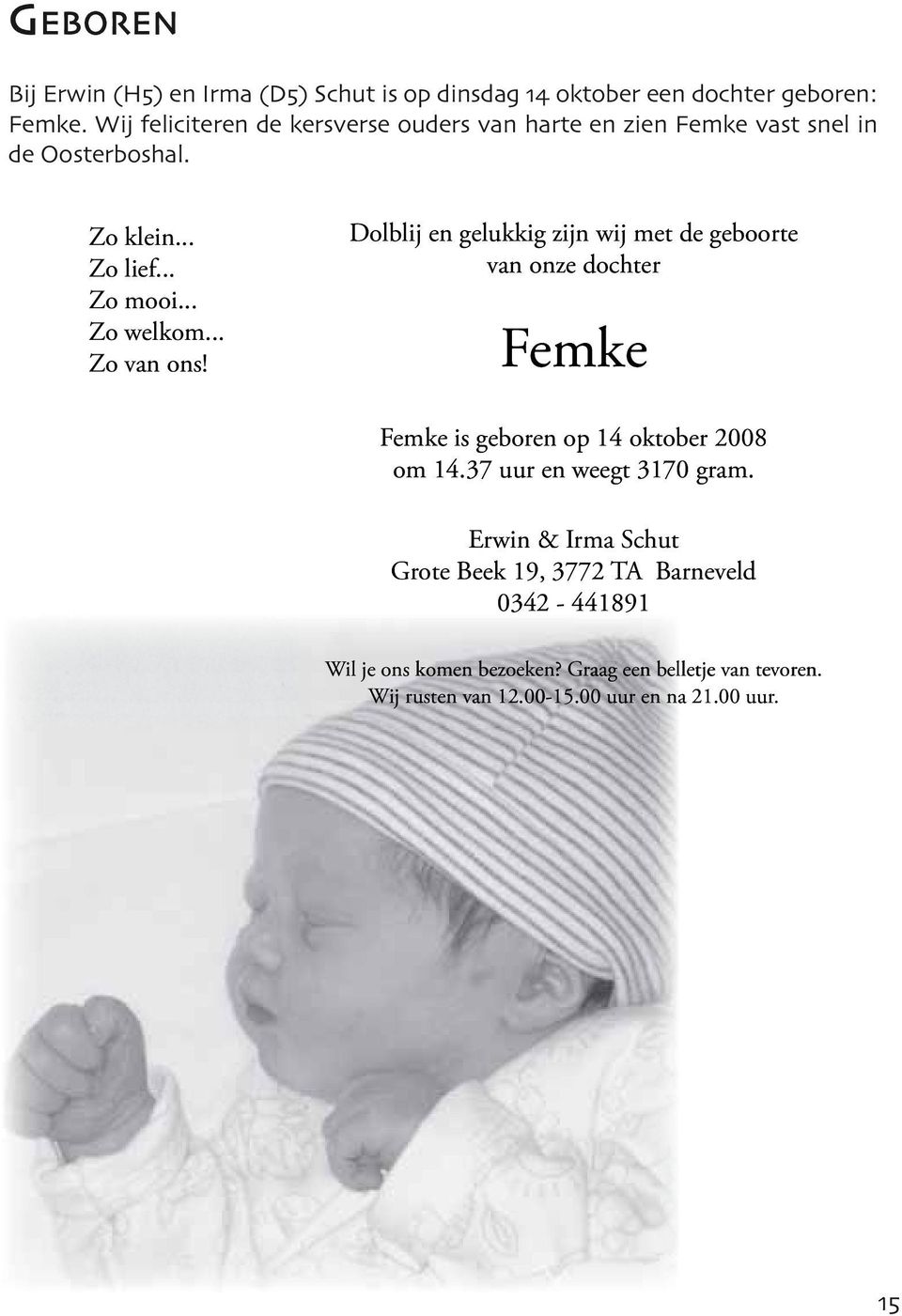 .. Zo van ons! Dolblij en gelukkig zijn wij met de geboorte van onze dochter Femke Femke is geboren op 14 oktober 2008 om 14.