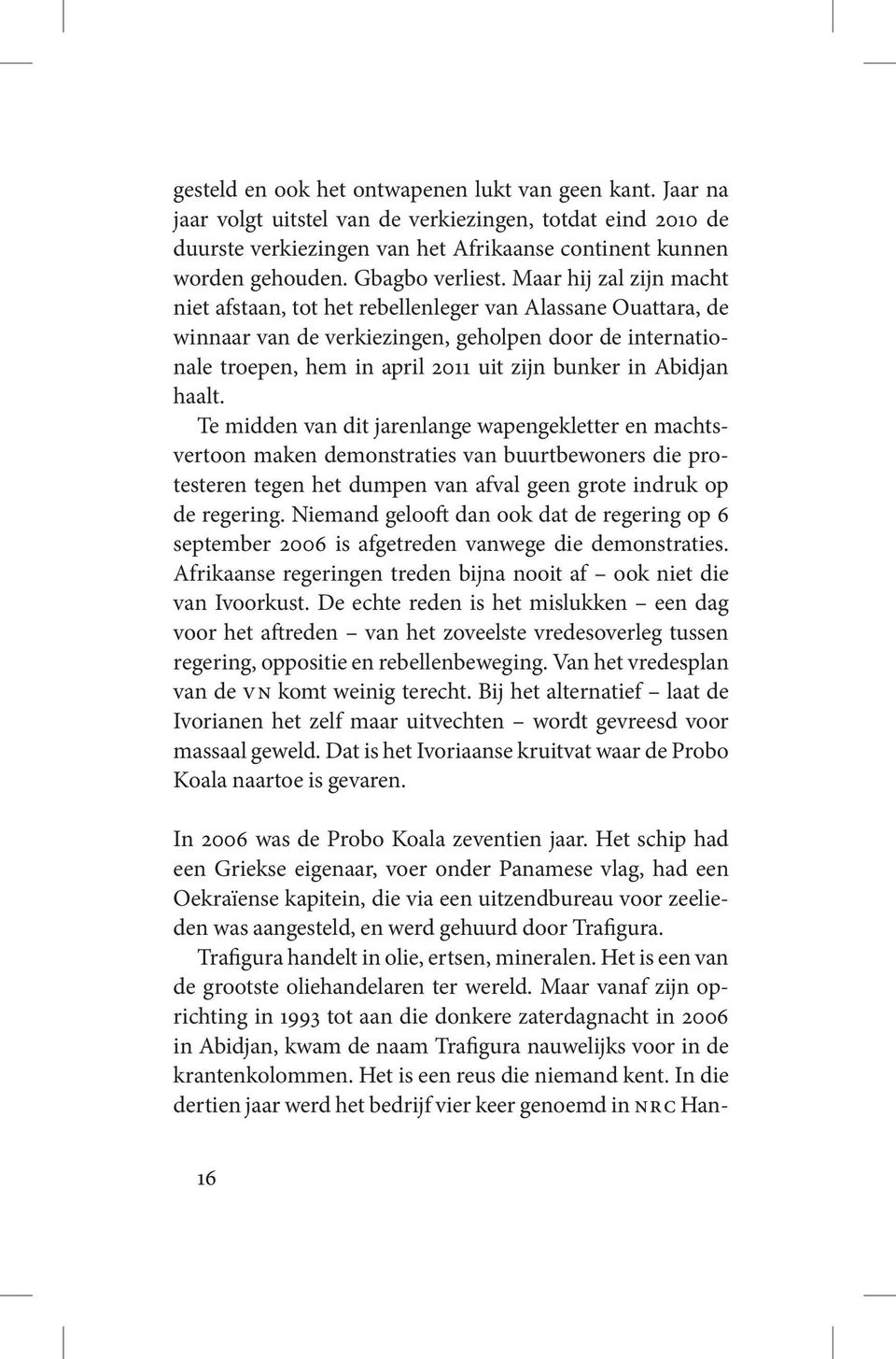 Maar hij zal zijn macht niet afstaan, tot het rebellenleger van Alassane Ouattara, de winnaar van de verkiezingen, geholpen door de internationale troepen, hem in april 2011 uit zijn bunker in