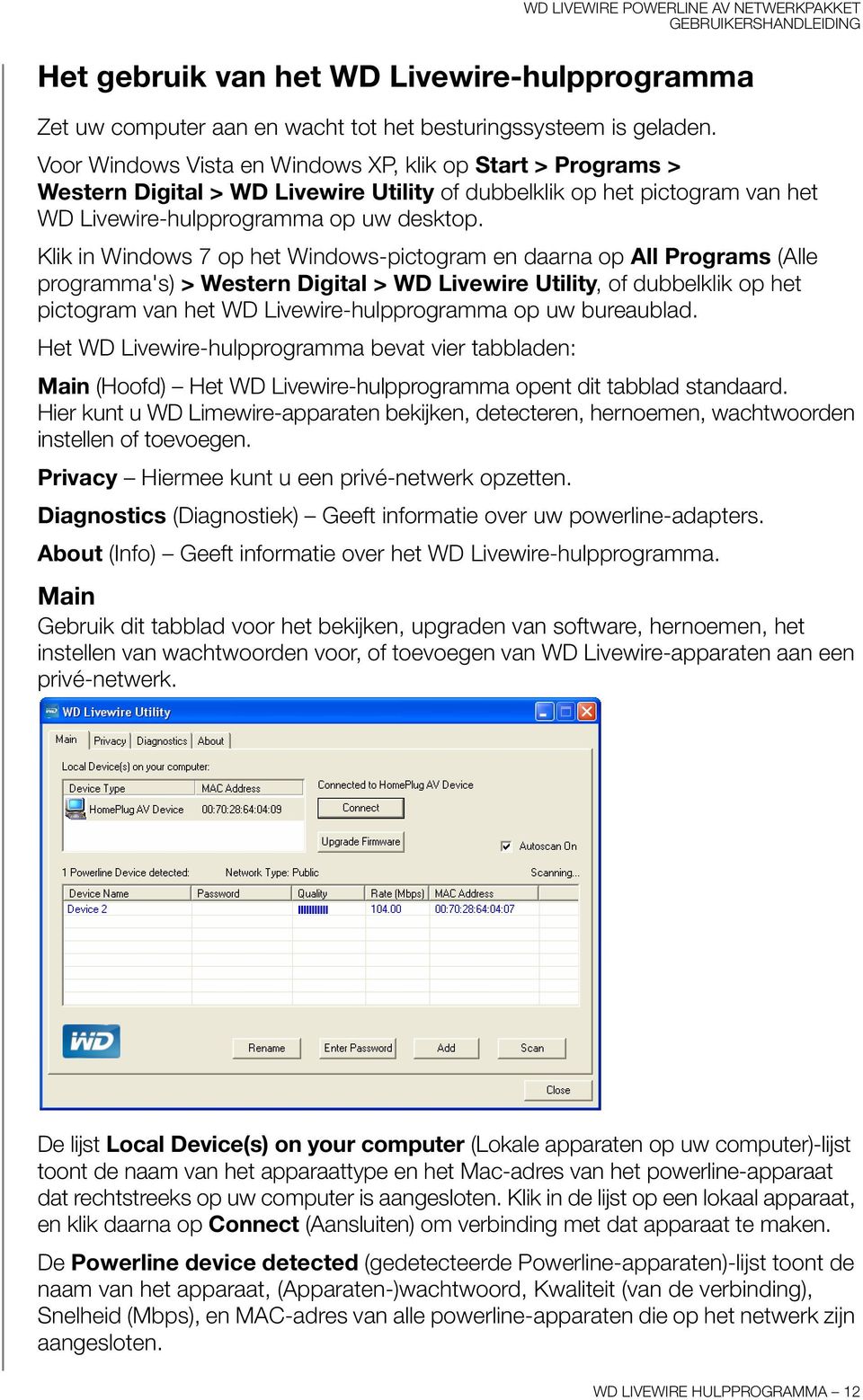 Klik in Windows 7 op het Windows-pictogram en daarna op All Programs (Alle programma's) > Western Digital > WD Livewire Utility, of dubbelklik op het pictogram van het WD Livewire-hulpprogramma op uw