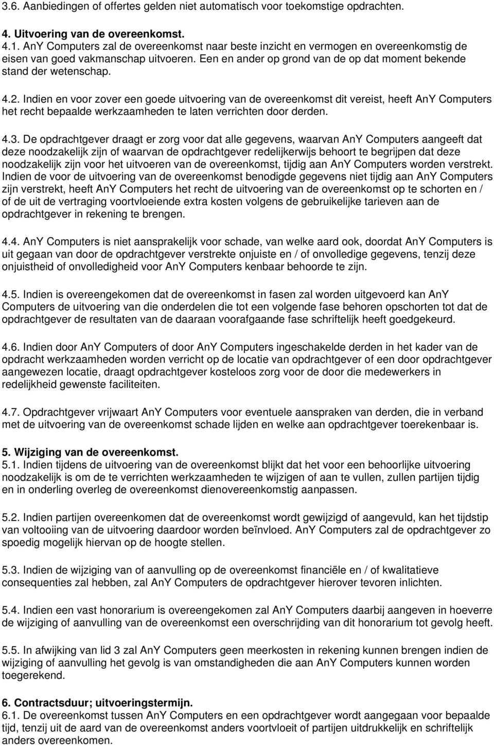 2. Indien en voor zover een goede uitvoering van de overeenkomst dit vereist, heeft AnY Computers het recht bepaalde werkzaamheden te laten verrichten door derden. 4.3.