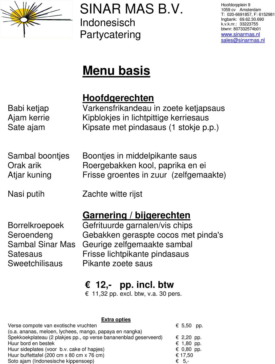 p.) Sambal boontjes Boontjes in middelpikante saus Roergebakken kool, paprika en ei Frisse groentes in zuur (zelfgemaakte) Garnering /