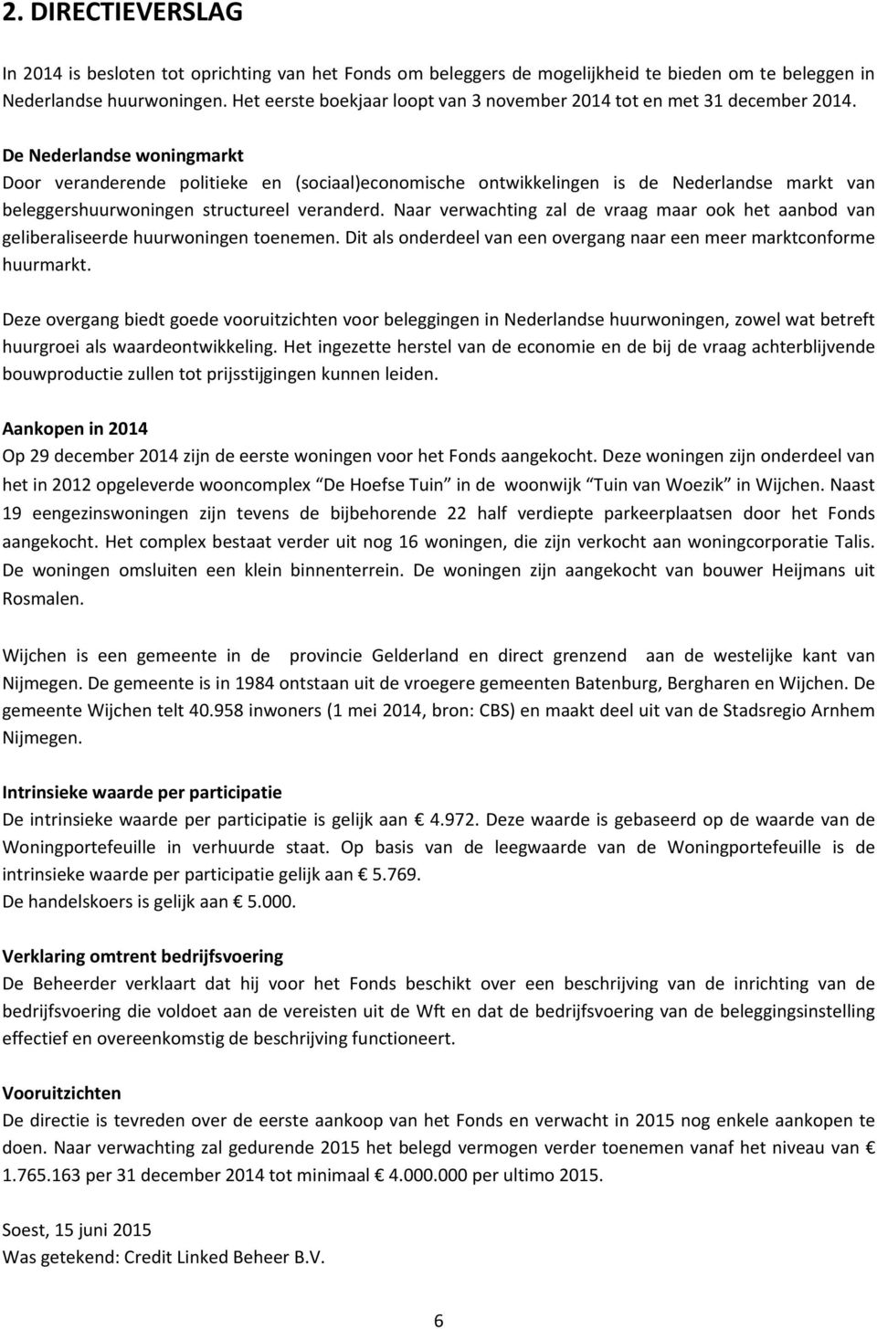 De Nederlandse woningmarkt Door veranderende politieke en (sociaal)economische ontwikkelingen is de Nederlandse markt van beleggershuurwoningen structureel veranderd.