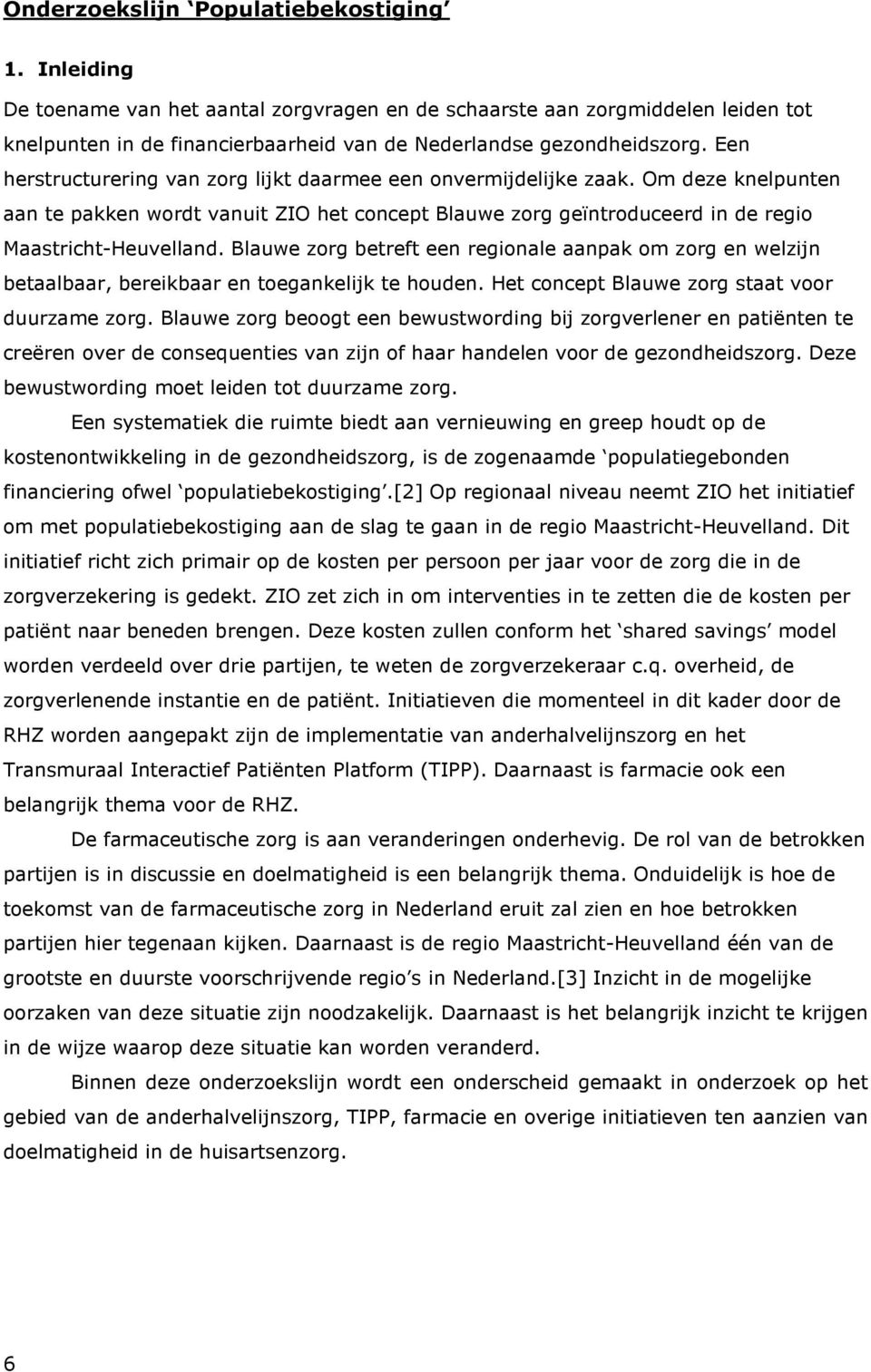 Blauwe zorg betreft een regionale aanpak om zorg en welzijn betaalbaar, bereikbaar en toegankelijk te houden. Het concept Blauwe zorg staat voor duurzame zorg.