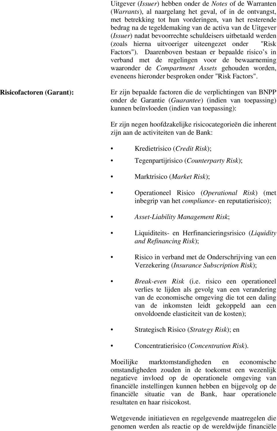 Daarenboven bestaan er bepaalde risico s in verband met de regelingen voor de bewaarneming waaronder de Compartment Assets gehouden worden, eveneens hieronder besproken onder "Risk Factors".