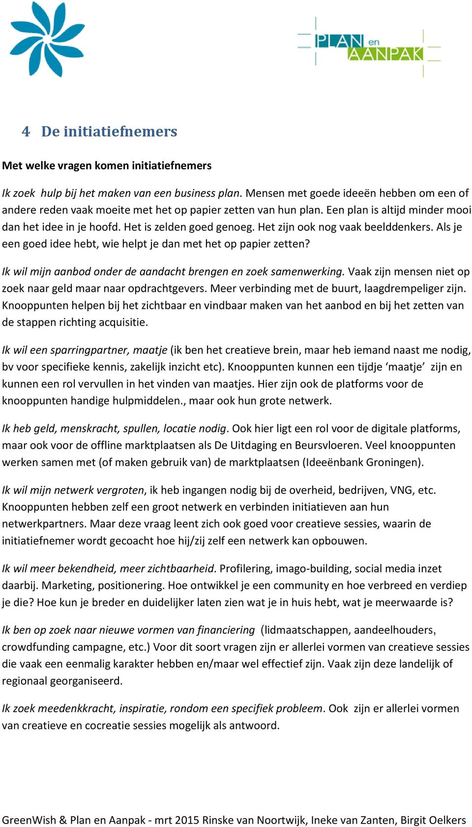 Het zijn ook nog vaak beelddenkers. Als je een goed idee hebt, wie helpt je dan met het op papier zetten? Ik wil mijn aanbod onder de aandacht brengen en zoek samenwerking.