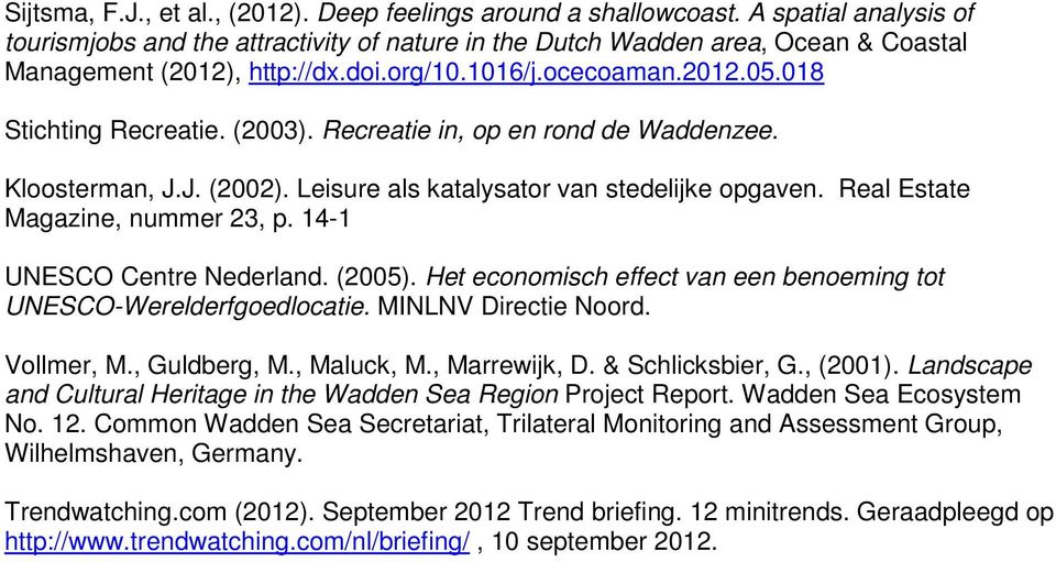 (2003). Recreatie in, op en rond de Waddenzee. Kloosterman, J.J. (2002). Leisure als katalysator van stedelijke opgaven. Real Estate Magazine, nummer 23, p. 14-1 UNESCO Centre Nederland. (2005).