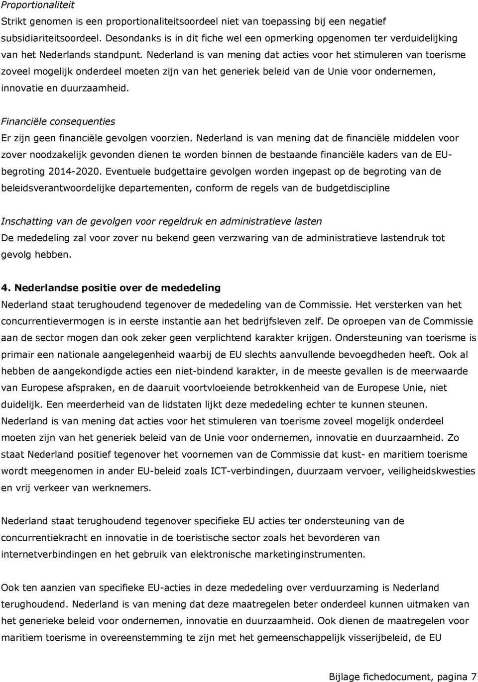 Nederland is van mening dat acties voor het stimuleren van toerisme zoveel mogelijk onderdeel moeten zijn van het generiek beleid van de Unie voor ondernemen, innovatie en duurzaamheid.