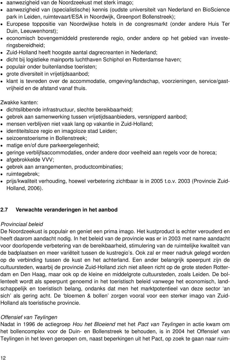 investeringsbereidheid; Zuid-Holland heeft hoogste aantal dagrecreanten in Nederland; dicht bij logistieke mainports luchthaven Schiphol en Rotterdamse haven; populair onder buitenlandse toeristen;