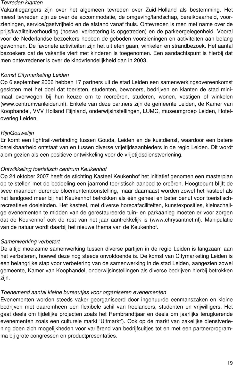 Ontevreden is men met name over de prijs/kwaliteitverhouding (hoewel verbetering is opgetreden) en de parkeergelegenheid.