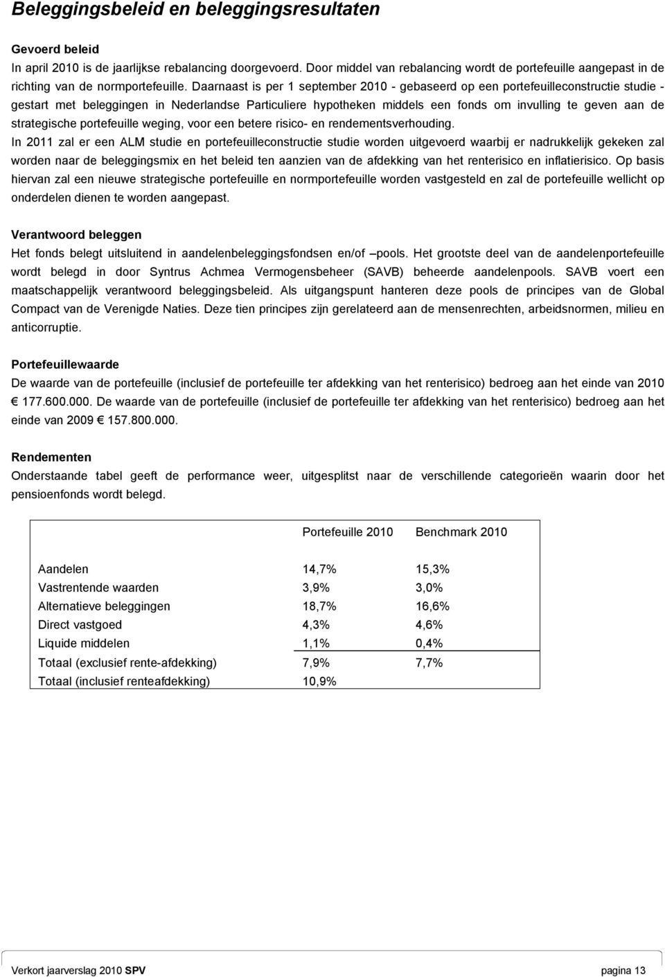 Daarnaast is per 1 september 2010 - gebaseerd op een portefeuilleconstructie studie - gestart met beleggingen in Nederlandse Particuliere hypotheken middels een fonds om invulling te geven aan de