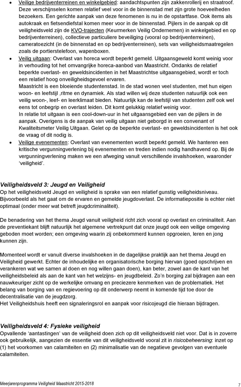 Pijlers in de aanpak op dit veiligheidsveld zijn de KVO-trajecten (Keurmerken Veilig Ondernemen) in winkelgebied en op bedrijventerreinen), collectieve particuliere beveiliging (vooral op