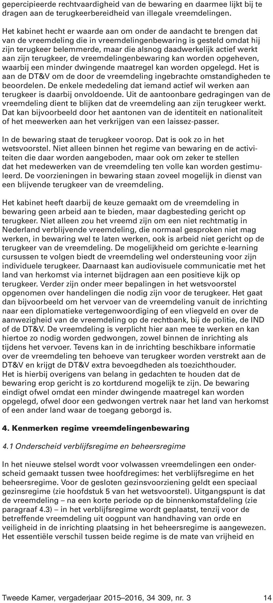 actief werkt aan zijn terugkeer, de vreemdelingenbewaring kan worden opgeheven, waarbij een minder dwingende maatregel kan worden opgelegd.