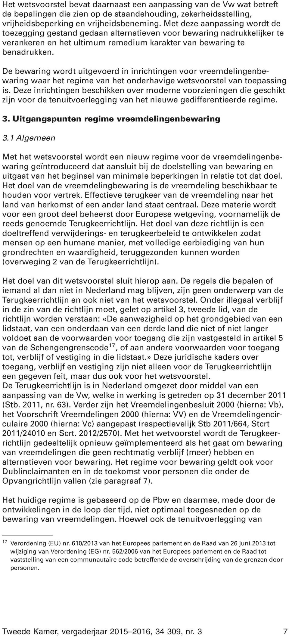 De bewaring wordt uitgevoerd in inrichtingen voor vreemdelingenbewaring waar het regime van het onderhavige wetsvoorstel van toepassing is.