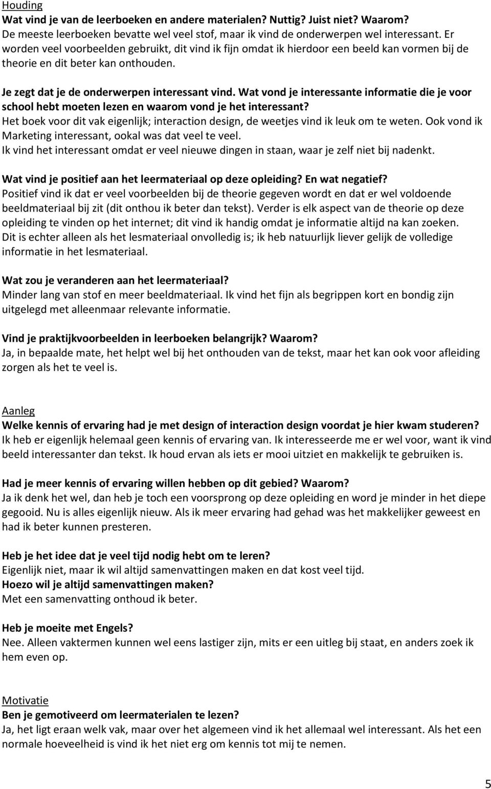 Wat vond je interessante informatie die je voor school hebt moeten lezen en waarom vond je het interessant? Het boek voor dit vak eigenlijk; interaction design, de weetjes vind ik leuk om te weten.