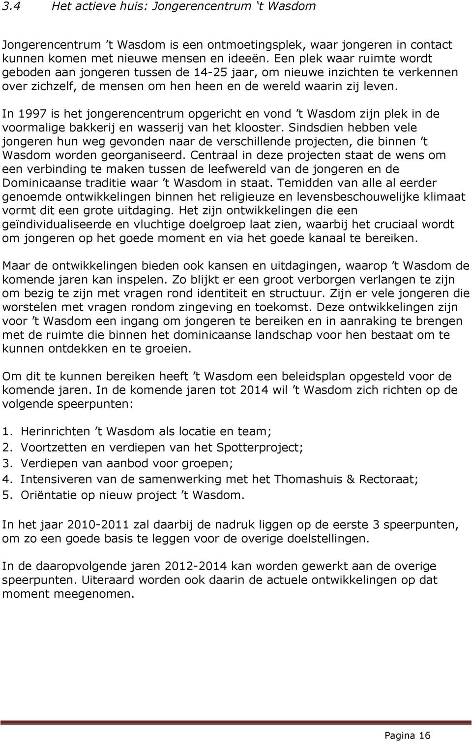 In 1997 is het jongerencentrum opgericht en vond t Wasdom zijn plek in de voormalige bakkerij en wasserij van het klooster.