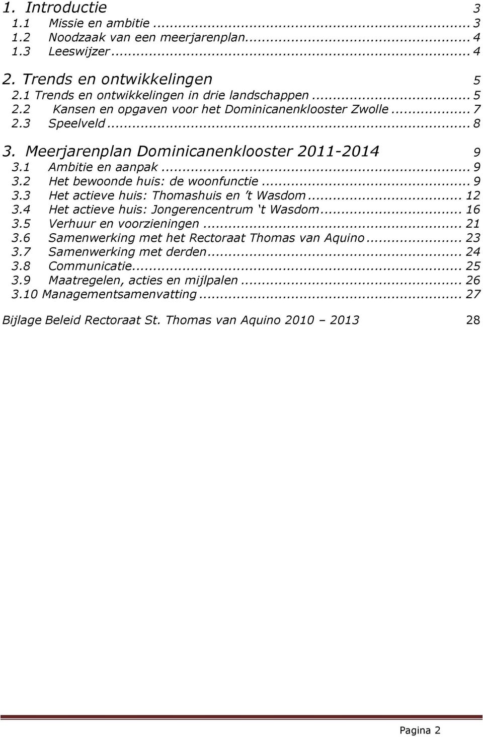 4 Het actieve huis: Jongerencentrum t Wasdom... 16 3.5 Verhuur en voorzieningen... 21 3.6 Samenwerking met het Rectoraat Thomas van Aquino... 23 3.7 Samenwerking met derden... 24 3.8 Communicatie.