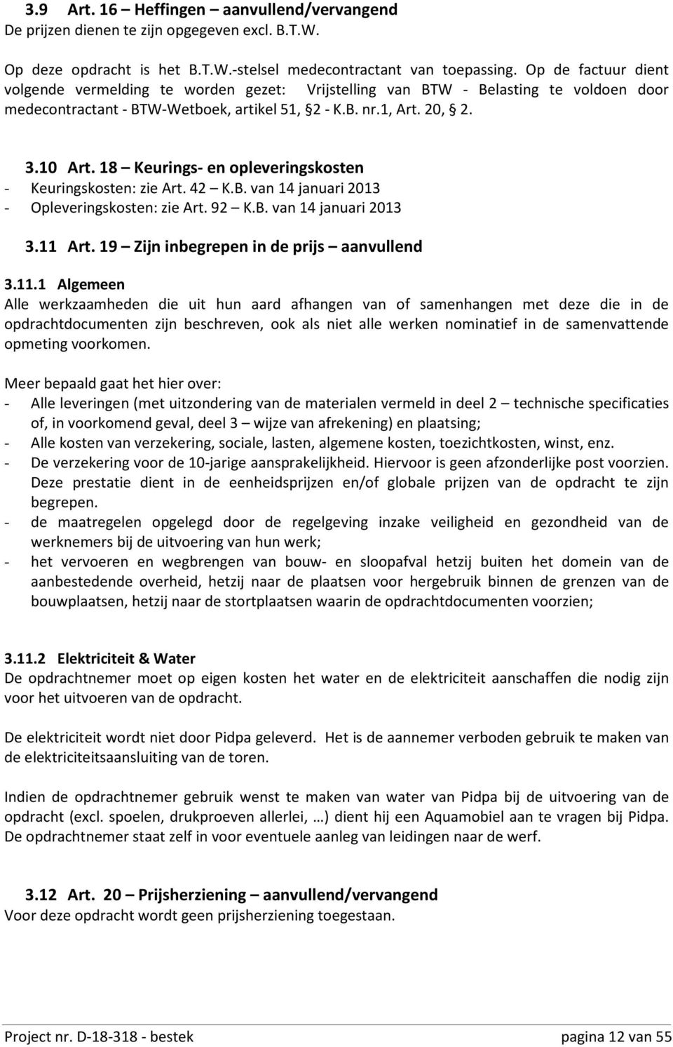 18 Keurings- en opleveringskosten - Keuringskosten: zie Art. 42 K.B. van 14 januari 2013 - Opleveringskosten: zie Art. 92 K.B. van 14 januari 2013 3.11 Art.