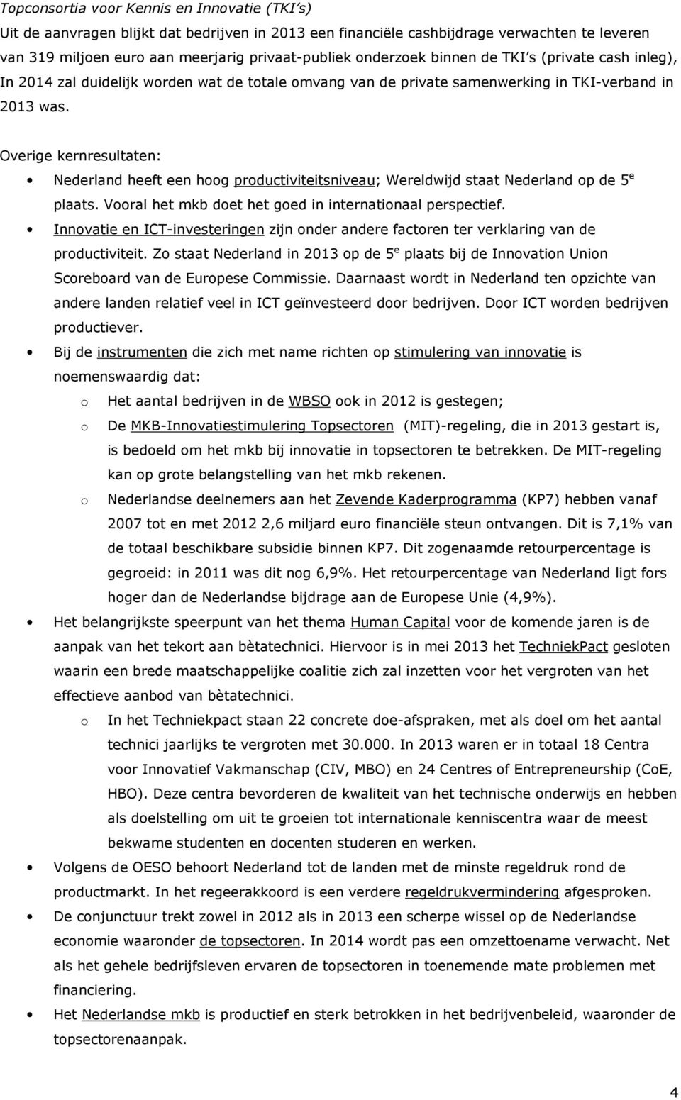 Overige kernresultaten: Nederland heeft een hoog productiviteitsniveau; Wereldwijd staat Nederland op de 5 e plaats. Vooral het mkb doet het goed in internationaal perspectief.